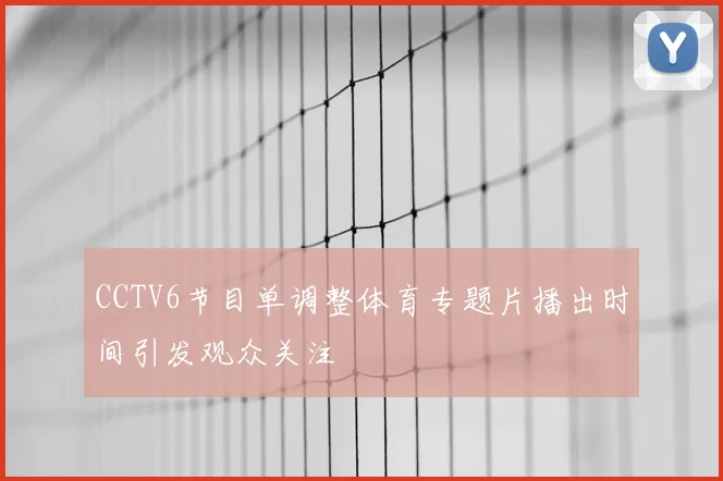 CCTV6节目单调整体育专题片播出时间引发观众关注