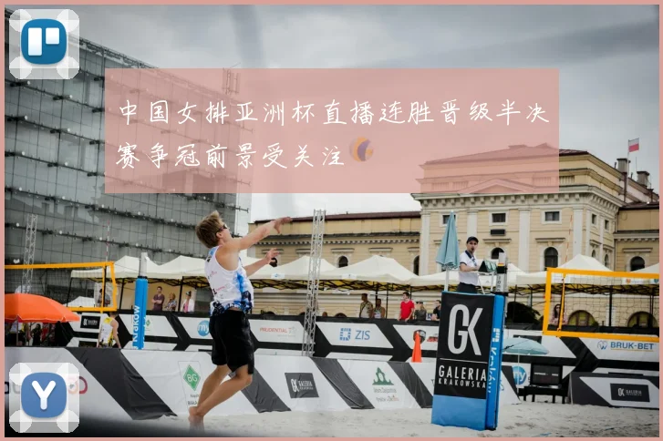 中国女排亚洲杯直播连胜晋级半决赛争冠前景受关注
