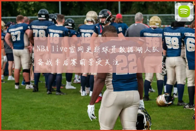 NBA live官网更新球员数据湖人队备战季后赛前景受关注