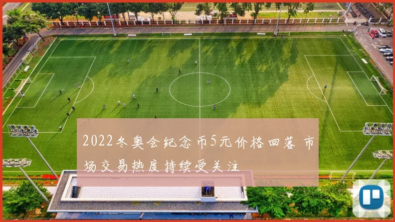 2022冬奥会纪念币5元价格回落 市场交易热度持续受关注