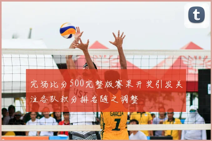 完场比分500完整版赛果开奖引发关注各队积分排名随之调整