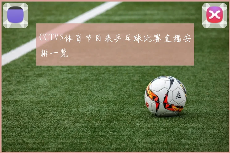 CCTV5体育节目表乒乓球比赛直播安排一览