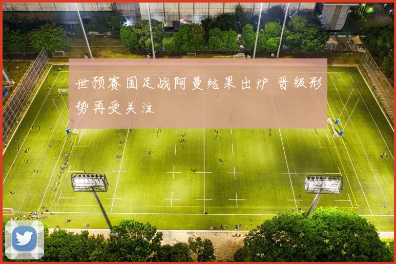 世预赛国足战阿曼结果出炉 晋级形势再受关注