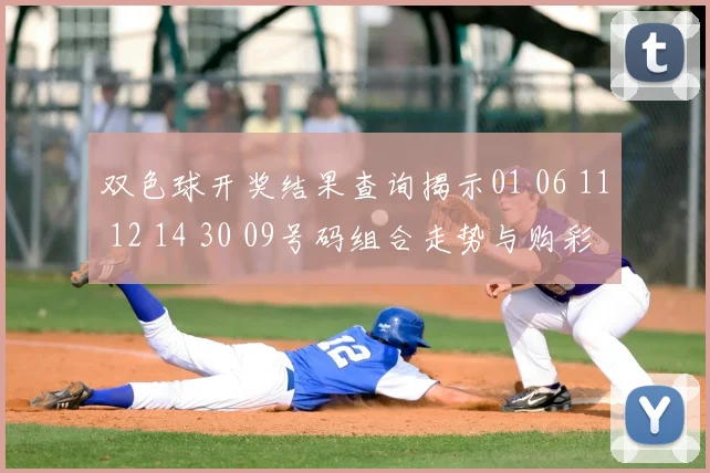 双色球开奖结果查询揭示01 06 11 12 14 30 09号码组合走势与购彩关注点